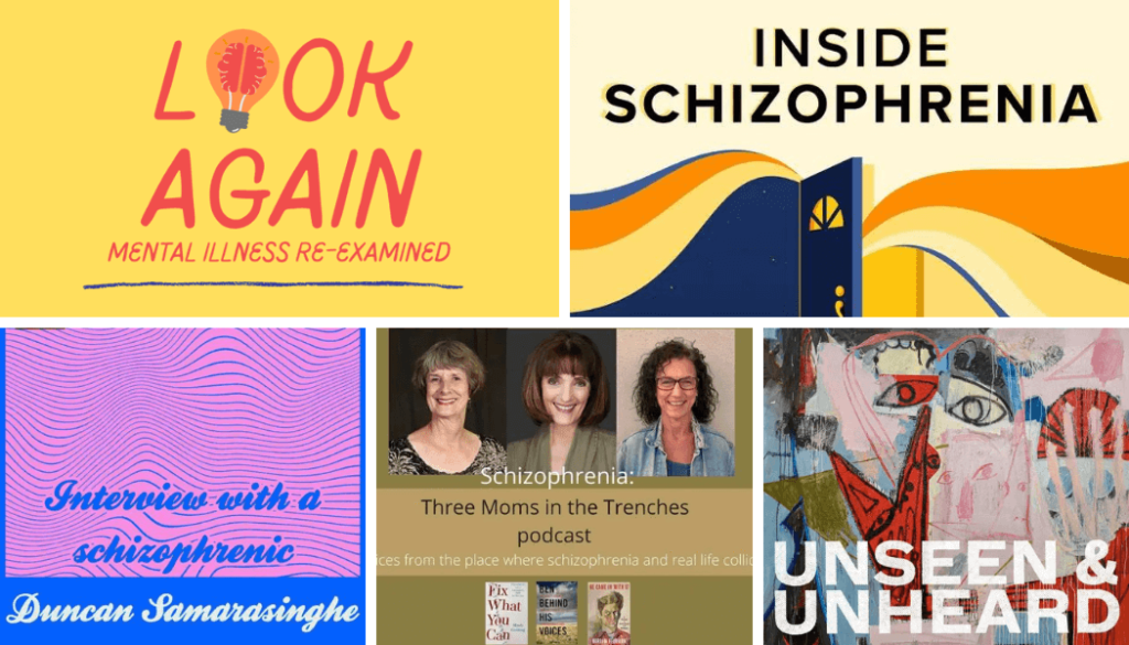 A photo grid collage featuring five different podcast cover graphics arranged together. Top left: "Look Again: Mental Illness Re-examined" on a yellow background with a lightbulb brain illustration. Top right: "Inside Schizophrenia" featuring an open blue door and flowing ribbons. Bottom left: "Interview with a schizophrenic" by Duncan Samarasinghe on a wavy blue and pink background. Bottom middle: "Schizophrenia: Three Moms in the Trenches podcast" featuring headshots of three women. Bottom right: "Unseen & Unheard" featuring an abstract expressionist painting with disembodied eyes.