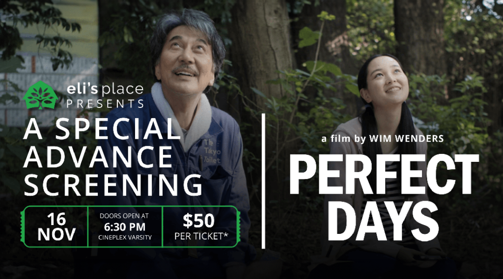 A promotional event banner graphic titled "eli's place PRESENTS A SPECIAL ADVANCE SCREENING" on the left, alongside details in blocks: "16 NOV", "DOORS OPEN AT 6:30 PM CINEPLEX VARSITY", and "$50 PER TICKET*". The background features a split-screen photo; on the left, a smiling man in blue work coveralls looks upward next to text that reads "The Tokyo Toilet," and on the right, a young woman with long dark hair looks upward, framed next to bold white text reading "a film by WIM WENDERS PERFECT DAYS".