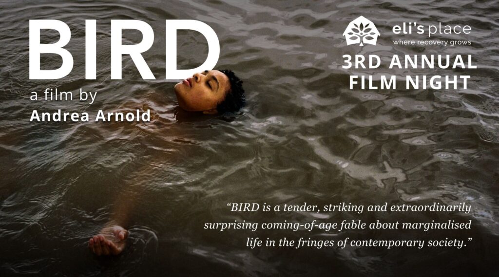 An event graphic featuring a woman floating on her back in a dark, rippling body of water, looking upward. The large text on the left reads: "BIRD a film by Andrea Arnold" Below it, a quote states: "“BIRD is a tender, striking and extraordinarily surprising coming-of-age fable about a marginalised life in the fringes of contemporary society.”" On the right side, the text reads: "3RD ANNUAL FILM NIGHT" A white tree logo with the text "eli's place where recovery grows" is located in the top right corner.